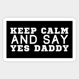 Keep Calm And Say Yes Daddy Magnet